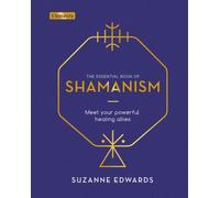 The Essential Book of Shamanism : Meet Your Powerful Healing Allies