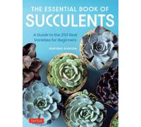 The Essential Book of Succulents : A Guide to the 250 Best Varieties for Beginners