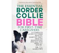 THE ESSENTIAL BORDER COLLIE SHEPHERD BIBLE FOR FIRST-TIME CAREGIVERS: A COMPLETE GUIDE TO THEIR BEAUTY, HABITAT, DIET, HEALTH, BEHAVIOURS, AND ALL YOU NEED TO KNOW
