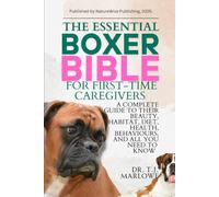 THE ESSENTIAL BOXER BIBLE FOR FIRST-TIME CAREGIVERS: A COMPLETE GUIDE TO THEIR BEAUTY, HABITAT, DIET, HEALTH, BEHAVIOURS, AND ALL YOU NEED TO KNOW