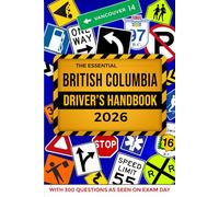 The Essential British Columbia Driver's Licence Handbook. A Study and Practice Manual For New Drivers to Successfully Obtain Their Driving License or ... Includes 200 Questions and Explained Answers