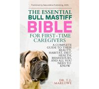 THE ESSENTIAL BULL MASTIFF BIBLE FOR FIRST-TIME CAREGIVERS: A COMPLETE GUIDE TO THEIR BEAUTY, HABITAT, DIET, HEALTH, BEHAVIOURS, AND ALL YOU NEED TO KNOW