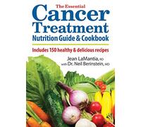 The Essential Cancer Treatment Nutrition Guide and Cookbook : Includes 150 Healthy and Delicious Recipes