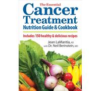 The Essential Cancer Treatment Nutrition Guide and Cookbook : Includes 150 Healthy and Delicious Recipes