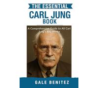 The Essential Carl Jung: A Comprehensive Guide to All Of Carl Jung’s Key Works (Masters of the Mind: Essential Psychology & Therapy Pioneers)