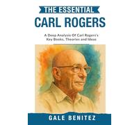 The Essential Carl Rogers: A Deep Analysis Of Carl Rogers' Key Books, Theories and Ideas: Person-Centred Therapy, Core Conditions, Empathy & ... Essential Psychology & Therapy Pioneers)