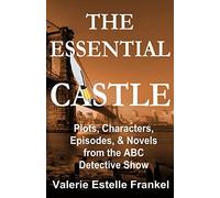 The Essential Castle: Plots, Characters, Episodes and Novels from the ABC Detective Show
