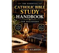 The Essential Catholic Bible Study Handbook for Beginners: A 12-Week Plan, 24 Worked Passage Studies, and a Map of All 73 Books to Read Clearly, Pray Daily, and Grow in Faith, Starting from Zero