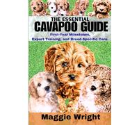 THE ESSENTIAL CAVAPOO GUIDE: First-Year Milestones, Expert Training, and Breed-Specific Care.