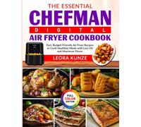 The Essential CHEFMAN Digital Air Fryer Cookbook: Fast, Budget-Friendly Air Fryer Recipes to Cook Healthier Meals with Less Oil and Maximum Flavor