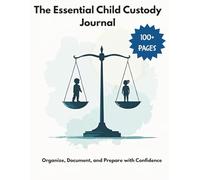 The Essential Child Custody Journal:: Organize, Document, and Prepare with Confidence