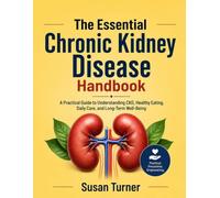 The Essential Chronic Kidney Disease Handbook: A Practical Guide to Understanding CKD, Healthy Eating, Daily Care, and Long-Term Well-Being