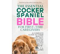 THE ESSENTIAL COCKER SPANIEL BIBLE FOR FIRST-TIME CAREGIVERS: A COMPLETE GUIDE TO THEIR BEAUTY, HABITAT, DIET, HEALTH, BEHAVIOURS, AND ALL YOU NEED TO KNOW