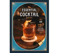 The Essential Cocktail Book: 85 Perfectly Crafted Recipes for Every Occasion