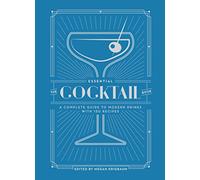 The Essential Cocktail Book : A Complete Guide to Modern Drinks with 150 Recipes