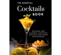 The Essential Cocktail Book: Modern and Classic Cocktail Recipes for Home Bartenders