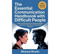 The Essential Communication Handbook with Difficult People: Master Conflict Resolution, Manage Narcissists, and Speak Confidently in Stressful Social Situations