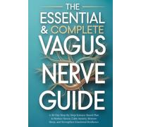 The Essential & Complete Vagus Nerve Guide: A 30-Day Step-by-Step Science-Based Plan to Reduce Stress, Calm Anxiety, Restore Sleep, and Strengthen Emotional Resilience