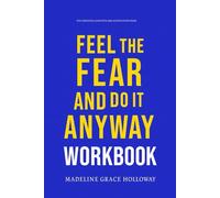The Essential Concepts and Action Steps from Feel the Fear... and Do It Anyway Workbook: The No-Nonsense Guide to Applying Susan Jeffers’ Book on the Ground