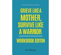 The Essential Concepts and Action Steps from Grieve Like A Mother, Survive Like A Warrior Workbook Edition: Practical Tools for the Authors Wisdom