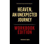 The Essential Concepts and Action Steps from Heaven, an Unexpected Journey Workbook Edition: How to Ruthlessly Apply Jim Woodford and Thom Gardner’s Book in Real Life