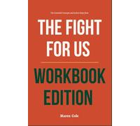 The Essential Concepts and Action Steps from The Fight for Us Workbook Edition: The Real-World Manual for Dominating with Authors Principles