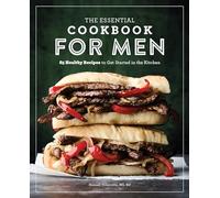The Essential Cookbook for Men: 85 Healthy Recipes to Get Started in the Kitchen