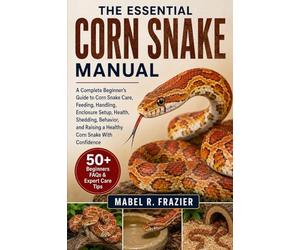 THE ESSENTIAL CORN SNAKE MANUAL: A Complete Beginner’s Guide to Corn Snake Care, Feeding, Handling, Enclosure Setup, Health, Shedding, Behavior, and Raising a Healthy Corn Snake With Confidence