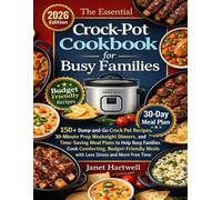 The Essential Crock Pot Cookbook for Busy Families: 150+ Dump-and-Go Crock Pot Recipes, 30-Minute Prep Weeknight Dinners, and Time-Saving Meal Plans ... Meals with Less Stress and More Free Time