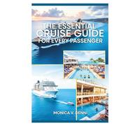 THE ESSENTIAL CRUISE GUIDE FOR EVERY PERSENGER: Your Complete Guide to Planning, Onboard Activities, and Post-Vacation Tips