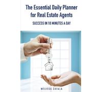 The Essential Daily Planner for Real Estate Agents: Success in 10 Minutes a Day