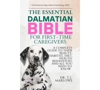 THE ESSENTIAL DALMATIAN BIBLE FOR FIRST-TIME CAREGIVERS: A COMPLETE GUIDE TO THEIR BEAUTY, HABITAT, DIET, HEALTH, BEHAVIOURS, AND ALL YOU NEED TO KNOW