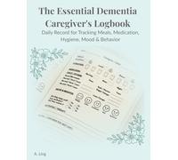 The Essential Dementia Caregiver's Logbook: Daily Record for Tracking Meals, Medication, Hygiene, Mood & Behavior