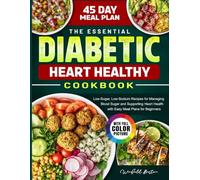 The Essential Diabetic Heart Healthy Cookbook: Low-Sugar, Low-Sodium Recipes for Managing Blood Sugar and Supporting Heart Health with Easy Meal Plans for Beginners