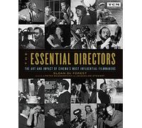The Essential Directors : The Art and Impact of Cinema's Most Influential Filmmakers