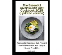 The Essential Diverticulitis Diet Cookbook 2025 (updated version): 70+ Recipes to Heal Your Gut Prevent Painful Flare-Ups and Enjoy a Stress-Free Life