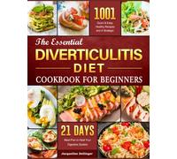 The Essential Diverticulitis Diet Cookbook For Beginners: 1001+ Quick & Easy, Healthy Recipes and A Strategic 21 Days Meal Plan to Heal Your Digestive System