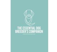 The Essential Dog Breeder's Companion: A Whelping Tracker and Log Book