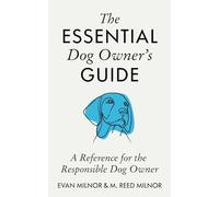 The Essential Dog Owner's Guide: A Reference for the Responsible Dog Owner