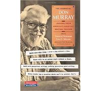 The Essential Don Murray: Lessons from America's Greatest Writing Teacher
