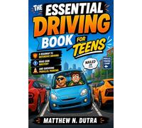 The Essential Driving Book for Teens: A Roadmap to Defensive Driving, Road Sign Mastery, and Surviving Parallel Parking