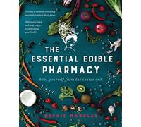 The Essential Edible Pharmacy: Heal Yourself From the Inside Out