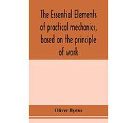 The essential elements of practical mechanics, based on the principle of work: designed for engineering students