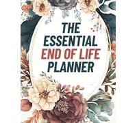 The Essential End of Life Planner: Organize Your Personal, Legal, and Financial Information to Give Loved Ones Peace of Mind