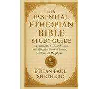 The Essential Ethiopian Bible Study Guide: Exploring the 81-Book Canon, Including the Books of Enoch, Jubilees, and Meqabyan