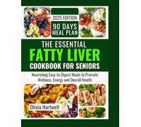 The Essential Fatty Liver Cookbook for seniors: Nourishing Easy-to-Digest Meals to Promote Wellness, Energy and Overall Health