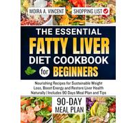 The Essential Fatty liver Diet Cookbook for Beginners: Nourishing Recipes for Sustainable Weight Loss, Boost Energy and Restore Liver Health Naturally | Includes 90 Days Meal Plan and Tips