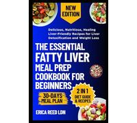 The Essential Fatty Liver Meal Prep Cookbook for Beginners: Delicious, Nutritious, Healing Liver-Friendly Recipes for Liver Detoxification and Weight Loss