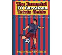 The Essential FC Barcelona Trivia Book:: The Ultimate Trivia Guide Challenge for Die-Hard Fans