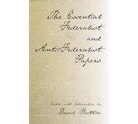 The Essential Federalist and Anti-Federalist Papers